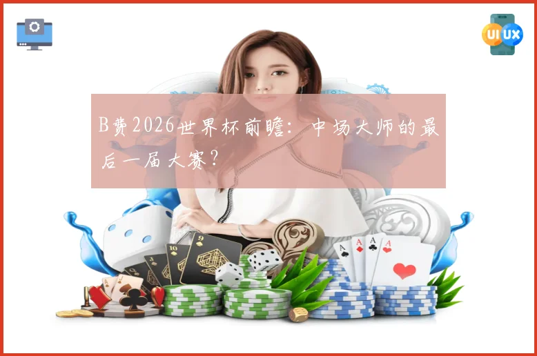 B费2026世界杯前瞻：中场大师的最后一届大赛？